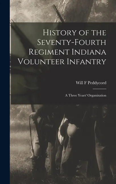 History of the Seventy-Fourth Regiment Indiana Volunteer Infantry; a Three Years' Organization - Hardcover