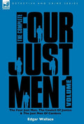 The Complete Four Just Men: Volume 1-The Four Just Men, The Council of Justice & The Just Men of Cordova - Hardcover