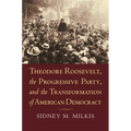 Theodore Roosevelt, the Progressive Party, and the Transformation of American Democracy - Paperback