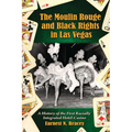 The Moulin Rouge and Black Rights in Las Vegas: A History of the First Racially Integrated Hotel-Casino - Paperback
