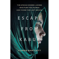 Escape from Kabul: The Afghan Women Judges Who Fled the Taliban and Those They Left Behind - Hardcover