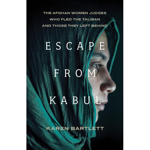 Escape from Kabul: The Afghan Women Judges Who Fled the Taliban and Those They Left Behind - Hardcover