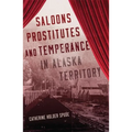 Saloons, Prostitutes, and Temperance in Alaska Territory - Hardcover