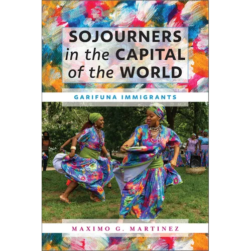 Sojourners in the Capital of the World: Garifuna Immigrants - Paperback