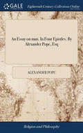 An Essay on man. In Four Epistles. By Alexander Pope, Esq - Hardcover