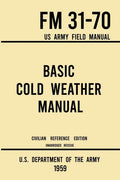 Basic Cold Weather Manual - FM 31-70 US Army Field Manual (1959 Civilian Reference Edition): Unabridged Handbook on Classic Ice and Snow Camping and C - Paperback