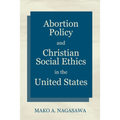Abortion Policy and Christian Social Ethics in the United States - Paperback