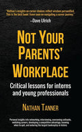 Not Your Parents' Workplace: Critical Lessons for Interns and Young Professionals - Paperback