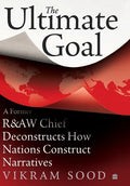 The Ultimate Goal: A Former R&aw Chief Deconstructs How Nations Construct Narratives - Hardcover