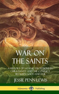War on the Saints: A History of Satanic Deceptions in Christianity and the Conflict Between Good and Evil (Hardcover) - Hardcover
