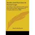 Studies And Exercises In Formal Logic: Including A Generalization Of Logical Processes In Their Application To Complex Inferences (1884) - Paperback