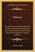 Tobacco: The Distinct And Several Opinions Of The Late And Best Physicians That Have Written Of The Diverse Natures And Qualities Thereof (1595) - Paperback