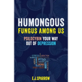Psilocybin Your Way Out of Depression: Humongous Fungus Among Us - Paperback