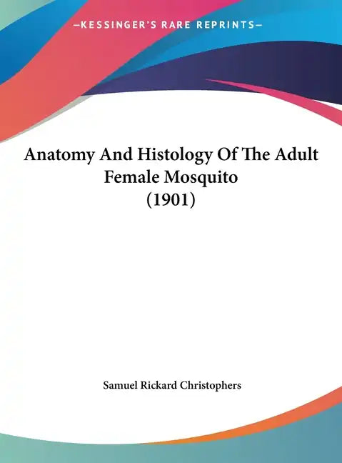 Anatomy and Histology of the Adult Female Mosquito (1901) - Hardcover