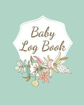 Baby Log Book: Planner and Tracker For Newborns, Logbook For New Moms, Daily Journal Notebook To Record Sleeping, Feeding, Diaper Changes, Milestones, - Paperback