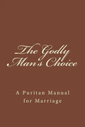 The Godly Man's Choice: A Puritan Manual for Marriage - Paperback