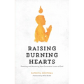 Raising Burning Hearts: Parenting and Mentoring Next Generation Lovers of God - Paperback