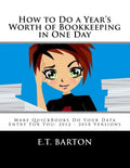 How to Do a Year's Worth of Bookkeeping in One Day: Make QuickBooks Do Your Data Entry For You: 2012 - 2018 Versions - Paperback