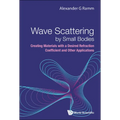 Wave Scattering by Small Bodies: Creating Materials with a Desired Refraction Coefficient and Other Applications - Hardcover