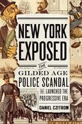 New York Exposed: The Gilded Age Police Scandal That Launched the Progressive Era - Hardcover