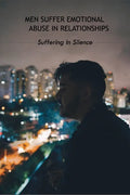 Men Suffer Emotional Abuse In Relationships: Suffering In Silence: How To Heal From Abuse - Paperback