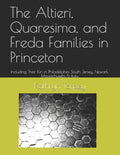 The Altieri, Quaresima, and Freda Families in Princeton: Including Their Kin in Philadelphia, South Jersey, Newark, Massachusetts & Italy - Paperback