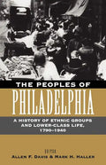The Peoples of Philadelphia: A History of Ethnic Groups and Lower-Class Life, 1790-1940 - Paperback
