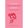 Healing Your Feminine Energy: Fixing Inner Child Traumas to Become a Magnetic Feminine Woman - Paperback