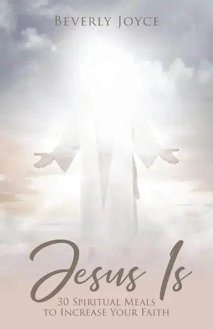 Jesus Is: 30 Spiritual Meals to Increase Your Faith - Paperback