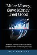 Make Money, Save Money, Feel Good: Master the Skills Required to Sell Quantified and Differentiated Value in Today's Economy - Paperback
