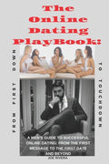 The Online Dating PlayBook: A Men's Guide to Successful Online Dating: From the First Message to the First Date and Beyond - Paperback