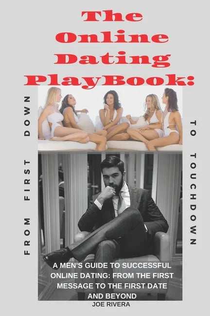 The Online Dating PlayBook: A Men's Guide to Successful Online Dating: From the First Message to the First Date and Beyond - Paperback