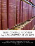 Presidential Records ACT Amendments of 2002 - Paperback