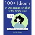 100+ Idioms in American English for the TOEFL Exam: Key TOEFL Expressions to Know - Paperback