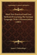 Ahn's New Practical and Easy Method of Learning the German Language, with a Pronunciation (1865) - Paperback