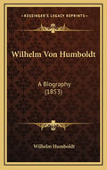 Wilhelm Von Humboldt: A Biography (1853) - Hardcover