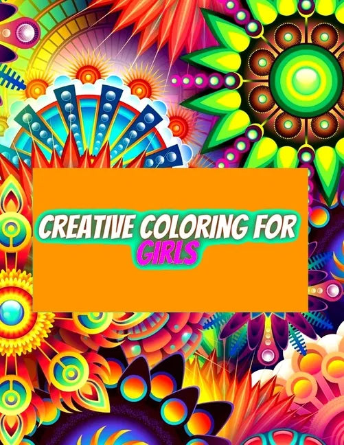 Creative Coloring for Girls: 60 inspiring designs of animals, playful patterns and feel-good images in a coloring book for tweens and girls ages 6-8, - Paperback