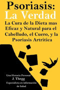 Psoriasis: La Verdad: La cura de la dieta más eficaz y natural para el cuero cabelludo, el cuerpo y la psoriasis artrítica - Paperback