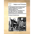 An Hieroglyphic Key to Natural and Spiritual Mysteries, by Way of Representations and Correspondences. Translated from the Latin of the Hon. Emanuel S - Paperback
