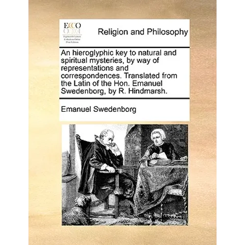 An Hieroglyphic Key to Natural and Spiritual Mysteries, by Way of Representations and Correspondences. Translated from the Latin of the Hon. Emanuel S - Paperback