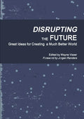 Disrupting the Future: Great Ideas for Creating a Much Better World - Paperback