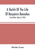 A Sketch Of The Life Of Benjamin Banneker; From Notes Taken In 1836 - Paperback