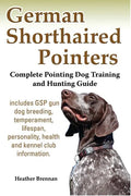 German Shorthaired Pointers: Complete Pointing Dog Training and Hunting Guide - Paperback