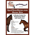 SpoilYourHorse.com Horse Bits: A Study Guide For Beginning Rider and Instructor - Paperback