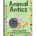 Animal Antics in the Garden: A Rhyming Book of Critters and Creatures: A Fun (and Funny!) Interactive Read Aloud Picture Book For Kids Ages 1 - 7 - Paperback