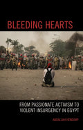 Bleeding Hearts: From Passionate Activism to Violent Insurgency in Egypt - Hardcover