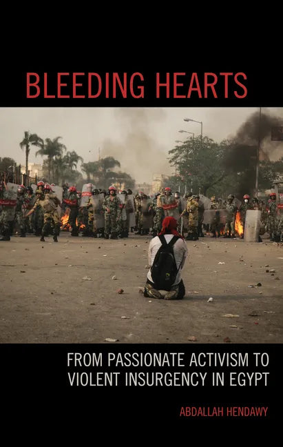 Bleeding Hearts: From Passionate Activism to Violent Insurgency in Egypt - Hardcover