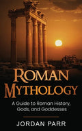 Roman Mythology: A Guide to Roman History, Gods, and Goddesses - Hardcover