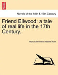 Friend Ellwood: A Tale of Real Life in the 17th Century. - Paperback