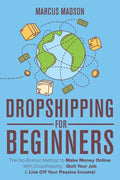 Dropshipping For Beginners: The No-Brainer Method to Make Money Online With Dropshipping - Quit Your Job & Live Off Your Passive Income! - Paperback